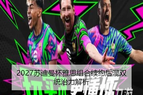 2027苏迪曼杯雅思组合续约后混双统治力解析