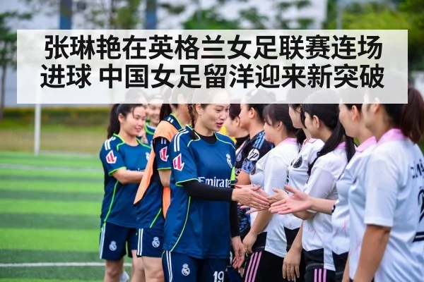 张琳艳在英格兰女足联赛连场进球 中国女足留洋迎来新突破